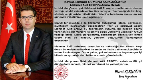 Kaymakamımız Sn. Murat KARALOĞLU’nun İstiklal Şairimiz Mehmet Akif ERSOY’u Anma Mesajı;